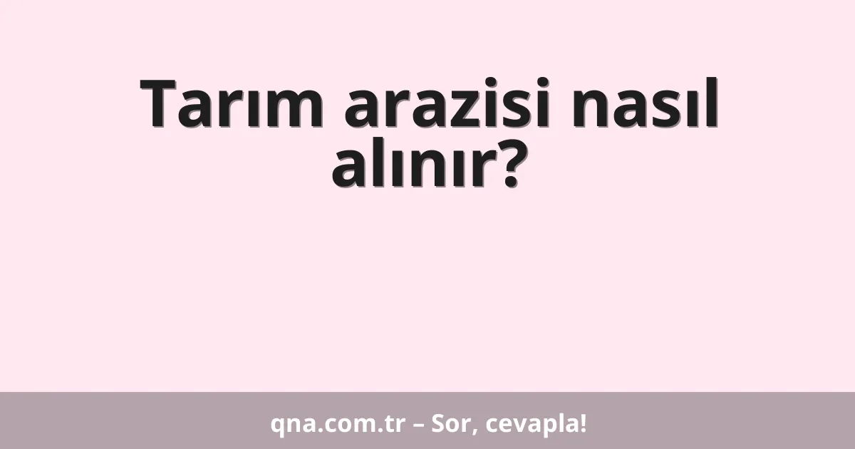 Tarım arazisi nasıl alınır?