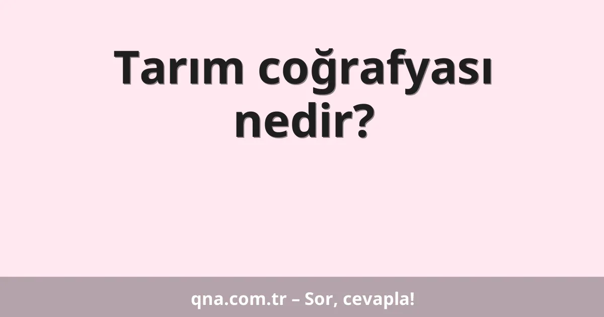 Tarım coğrafyası nedir?