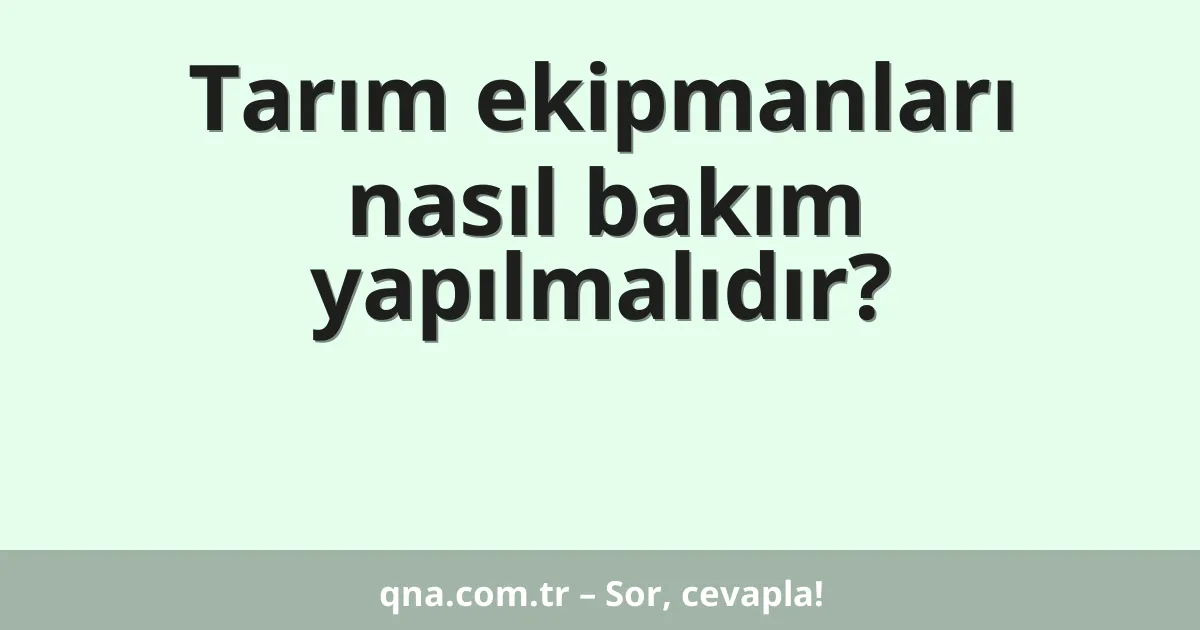 Tarım ekipmanları nasıl bakım yapılmalıdır?