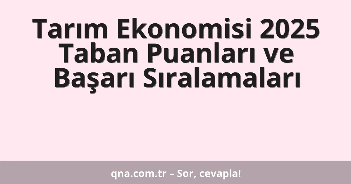Tarım Ekonomisi 2025 Taban Puanları ve Başarı Sıralamaları