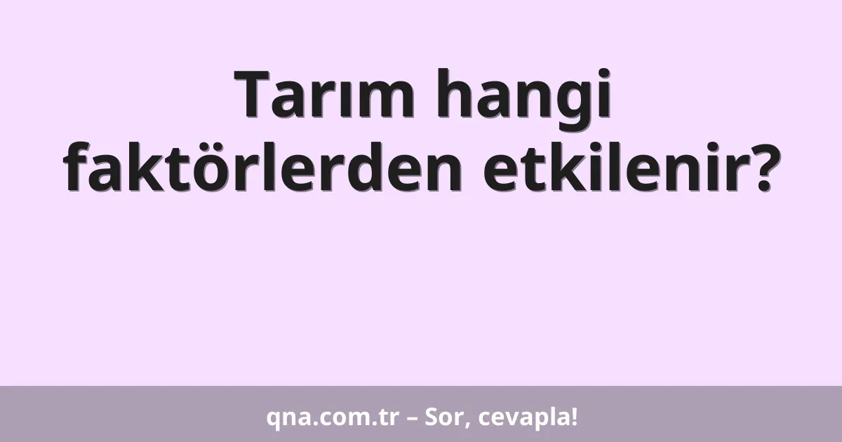 Tarım hangi faktörlerden etkilenir?