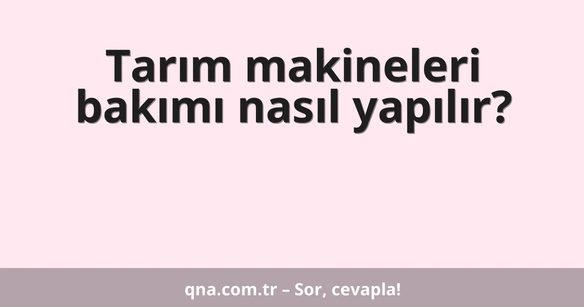 Tarım makineleri bakımı nasıl yapılır?