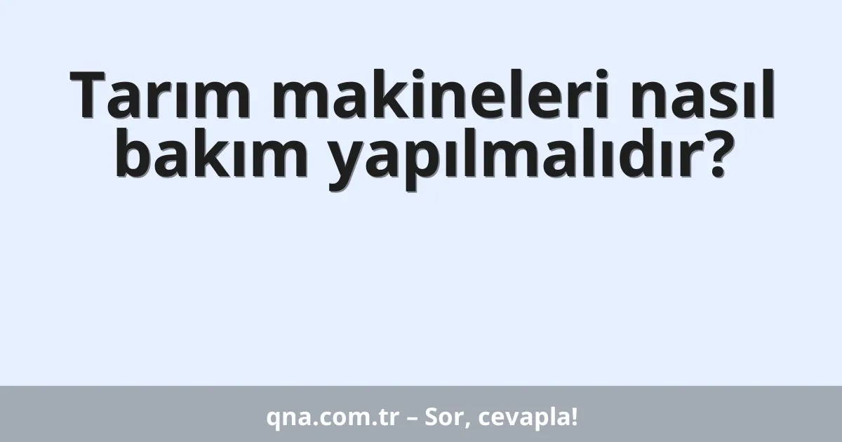 Tarım makineleri nasıl bakım yapılmalıdır?