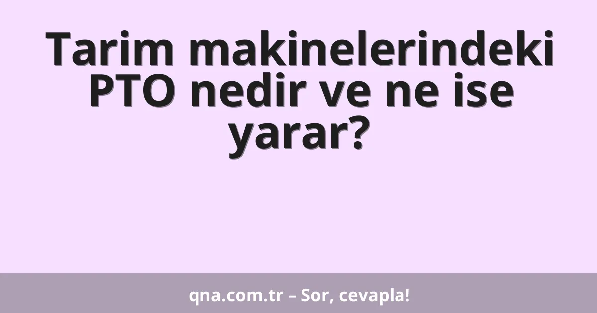 Tarim makinelerindeki PTO nedir ve ne ise yarar?