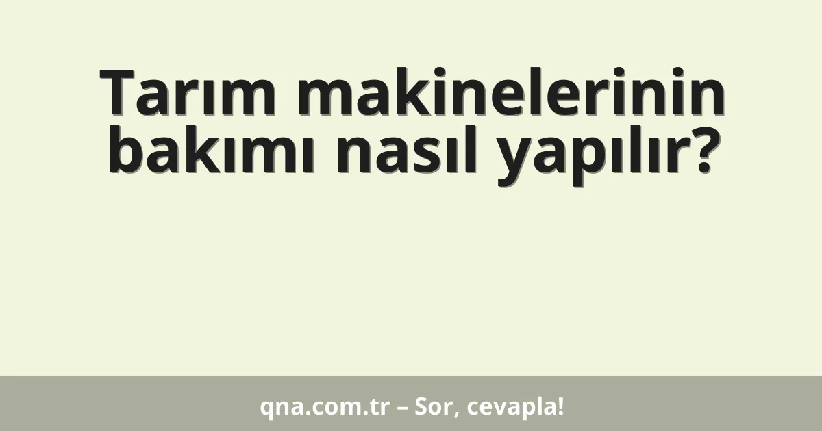 Tarım makinelerinin bakımı nasıl yapılır?