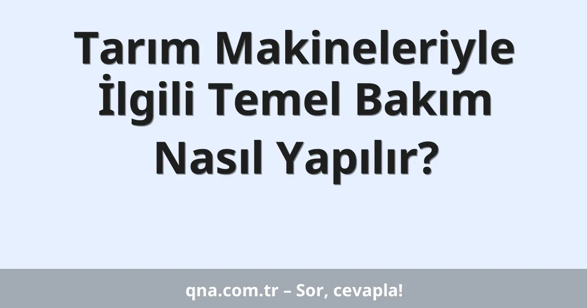 Tarım Makineleriyle İlgili Temel Bakım Nasıl Yapılır?