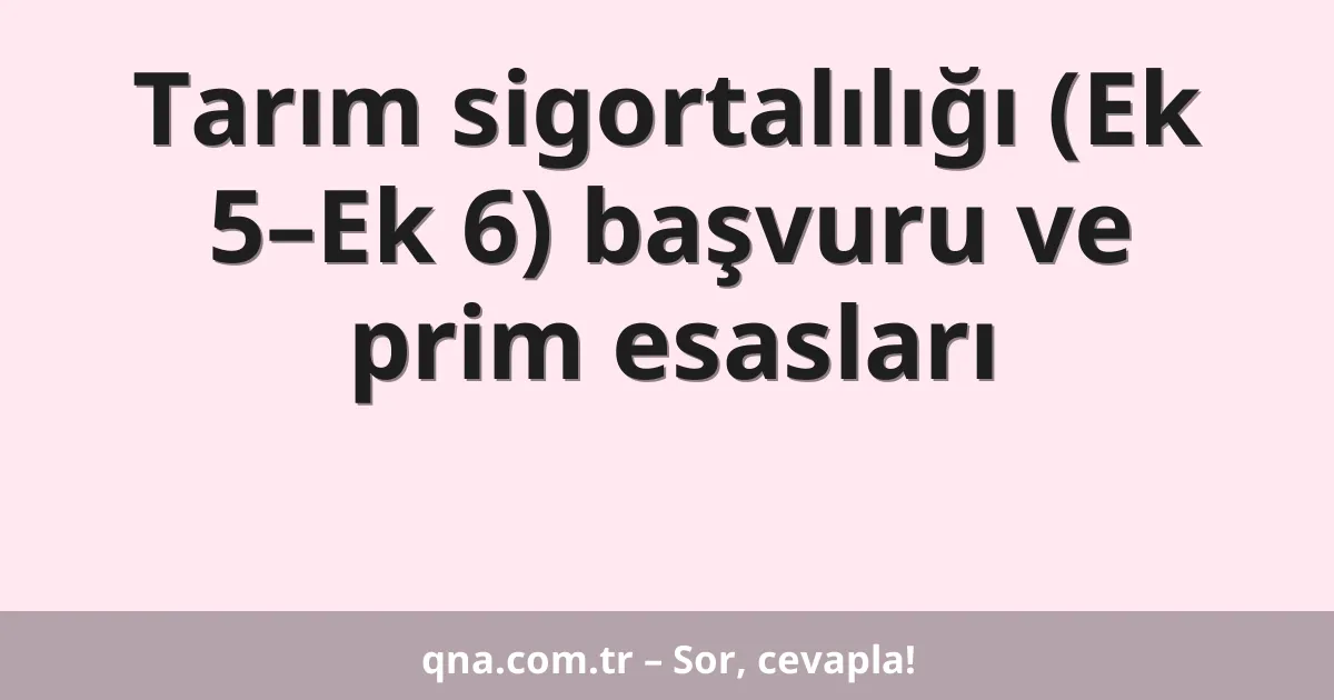 Tarım sigortalılığı (Ek 5–Ek 6) başvuru ve prim esasları