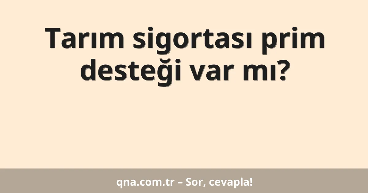 Tarım sigortası prim desteği var mı?