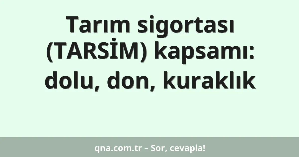 Tarım sigortası (TARSİM) kapsamı: dolu, don, kuraklık