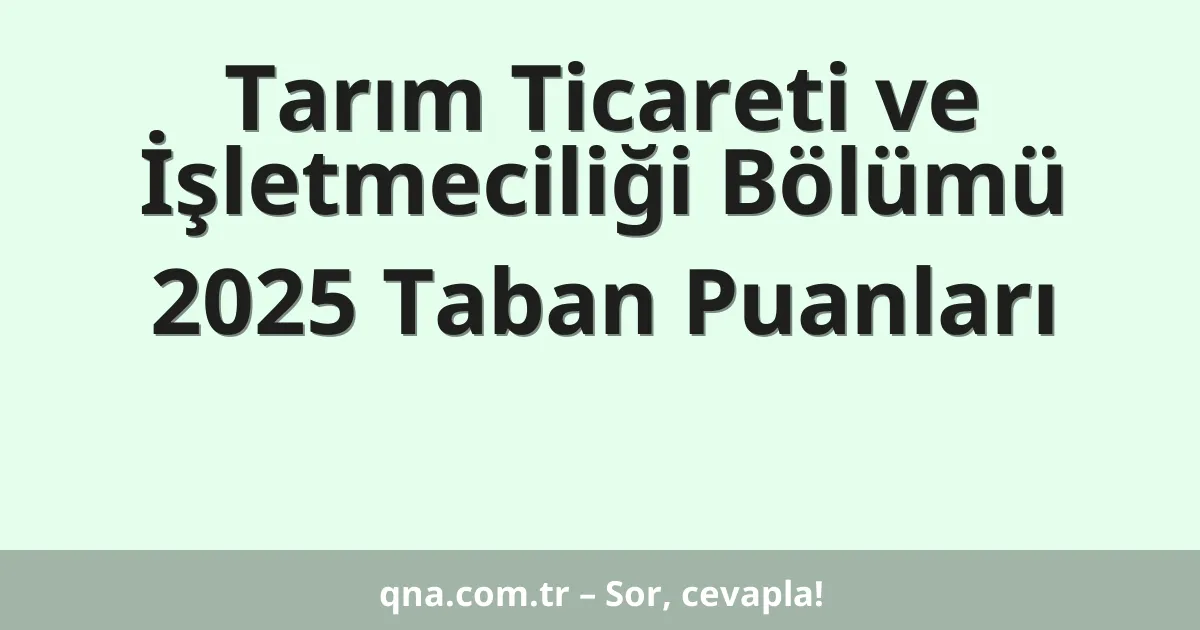 Tarım Ticareti ve İşletmeciliği Bölümü 2025 Taban Puanları