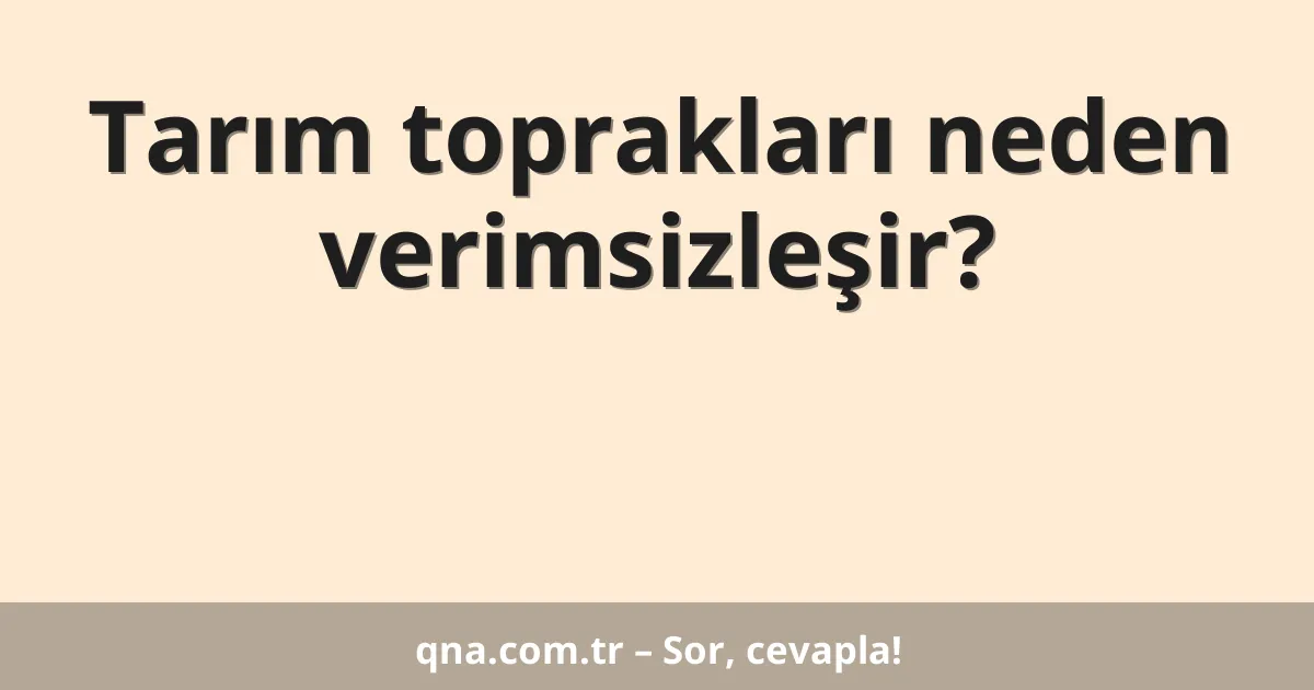 Tarım toprakları neden verimsizleşir?