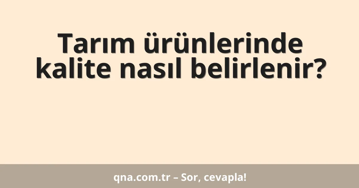 Tarım ürünlerinde kalite nasıl belirlenir?