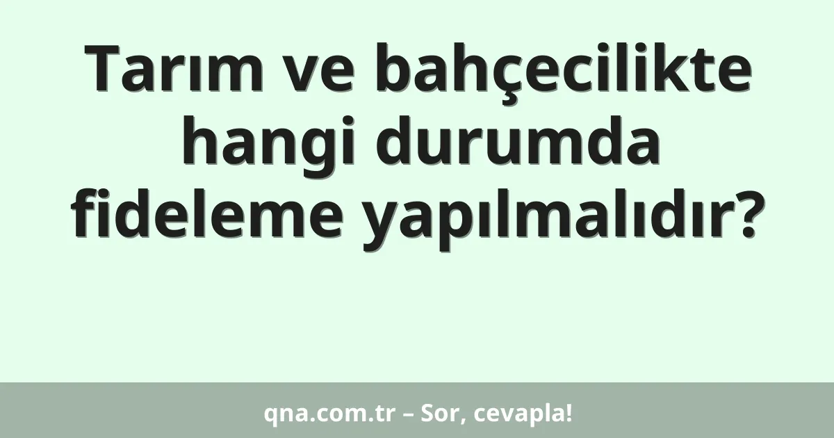 Tarım ve bahçecilikte hangi durumda fideleme yapılmalıdır?
