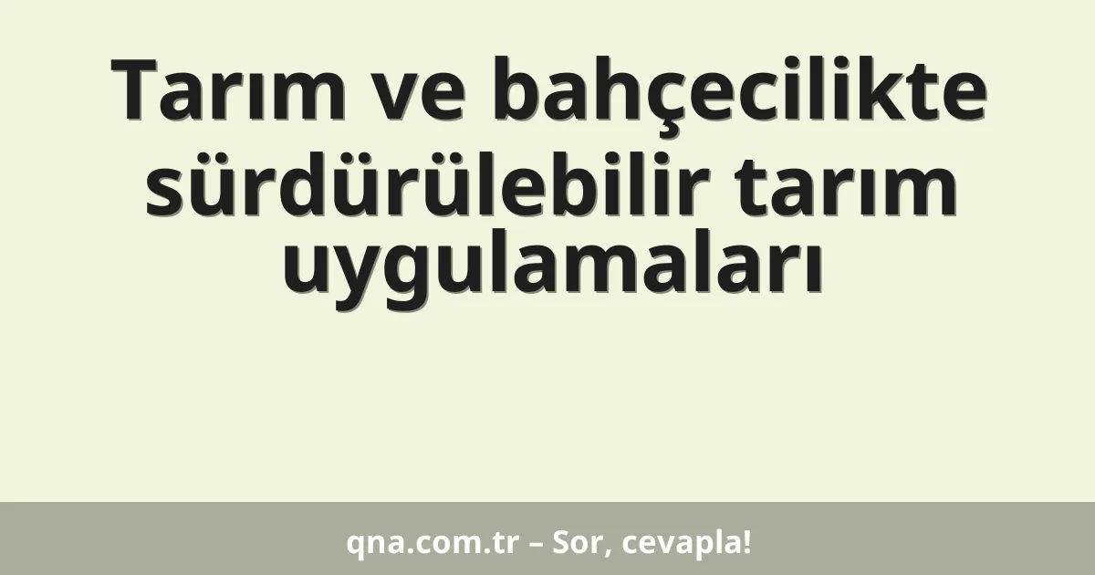 Tarım ve bahçecilikte sürdürülebilir tarım uygulamaları