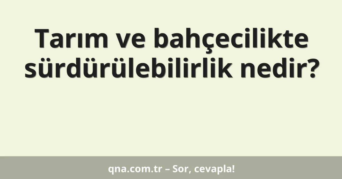 Tarım ve bahçecilikte sürdürülebilirlik nedir?
