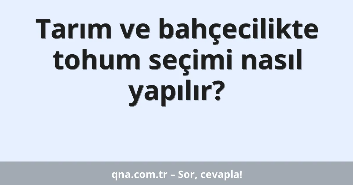 Tarım ve bahçecilikte tohum seçimi nasıl yapılır?