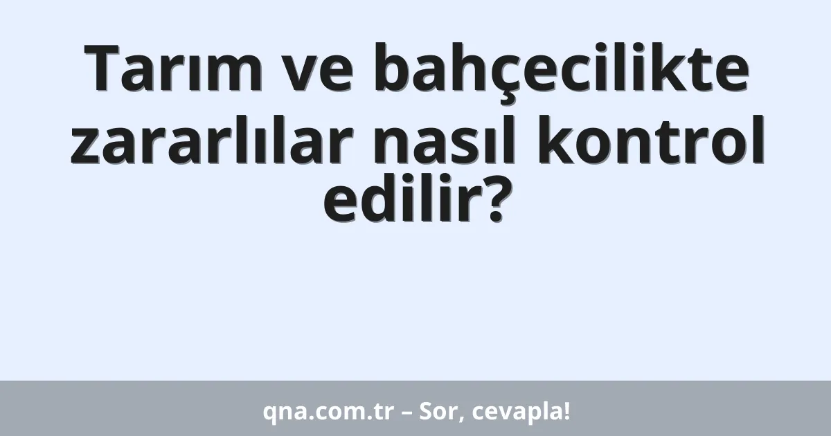 Tarım ve bahçecilikte zararlılar nasıl kontrol edilir?