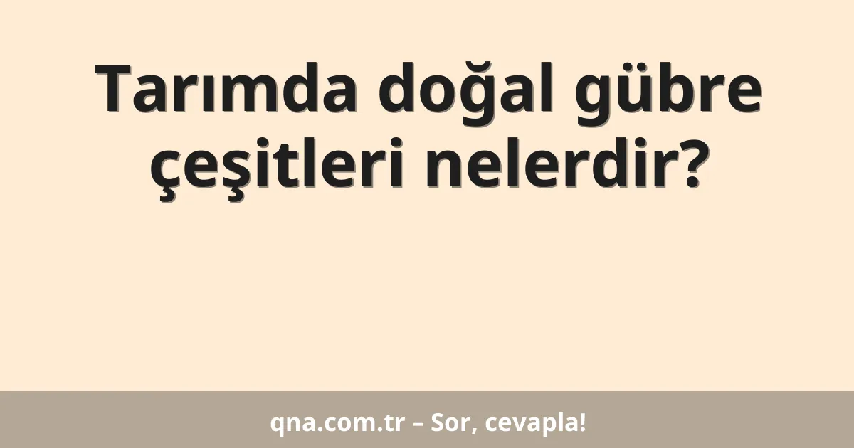 Tarımda doğal gübre çeşitleri nelerdir?