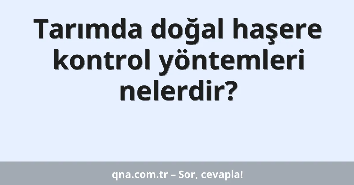 Tarımda doğal haşere kontrol yöntemleri nelerdir?