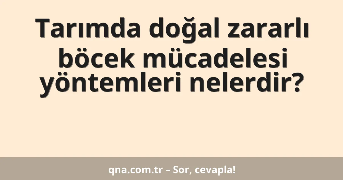Tarımda doğal zararlı böcek mücadelesi yöntemleri nelerdir?