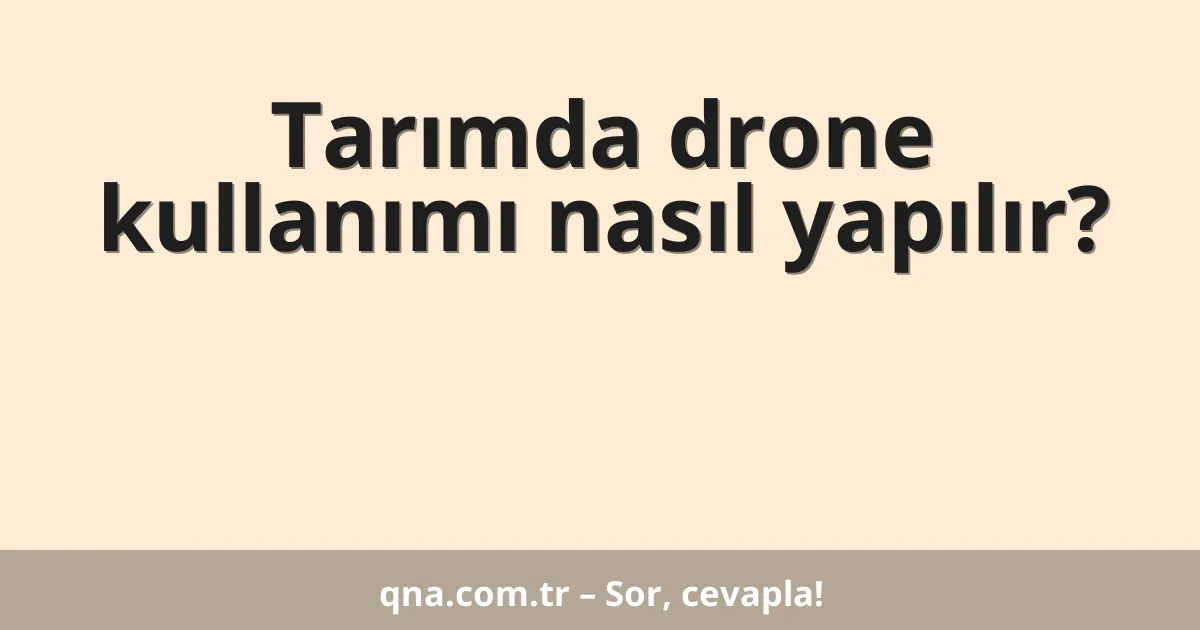 Tarımda drone kullanımı nasıl yapılır?