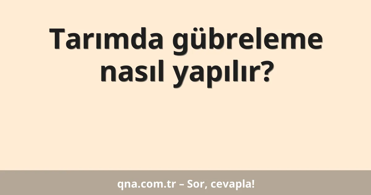 Tarımda gübreleme nasıl yapılır?