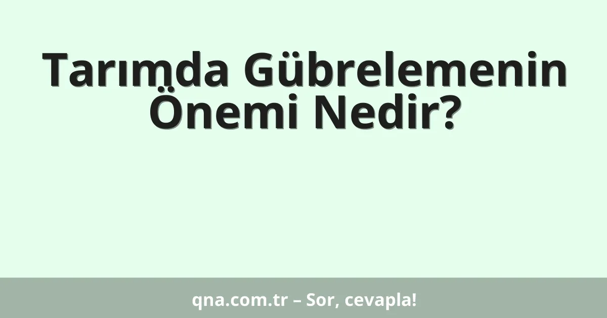 Tarımda Gübrelemenin Önemi Nedir?