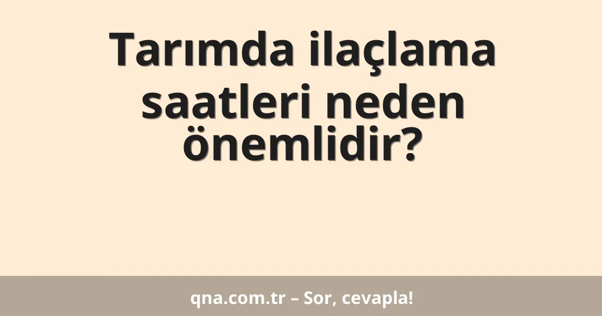 Tarımda ilaçlama saatleri neden önemlidir?