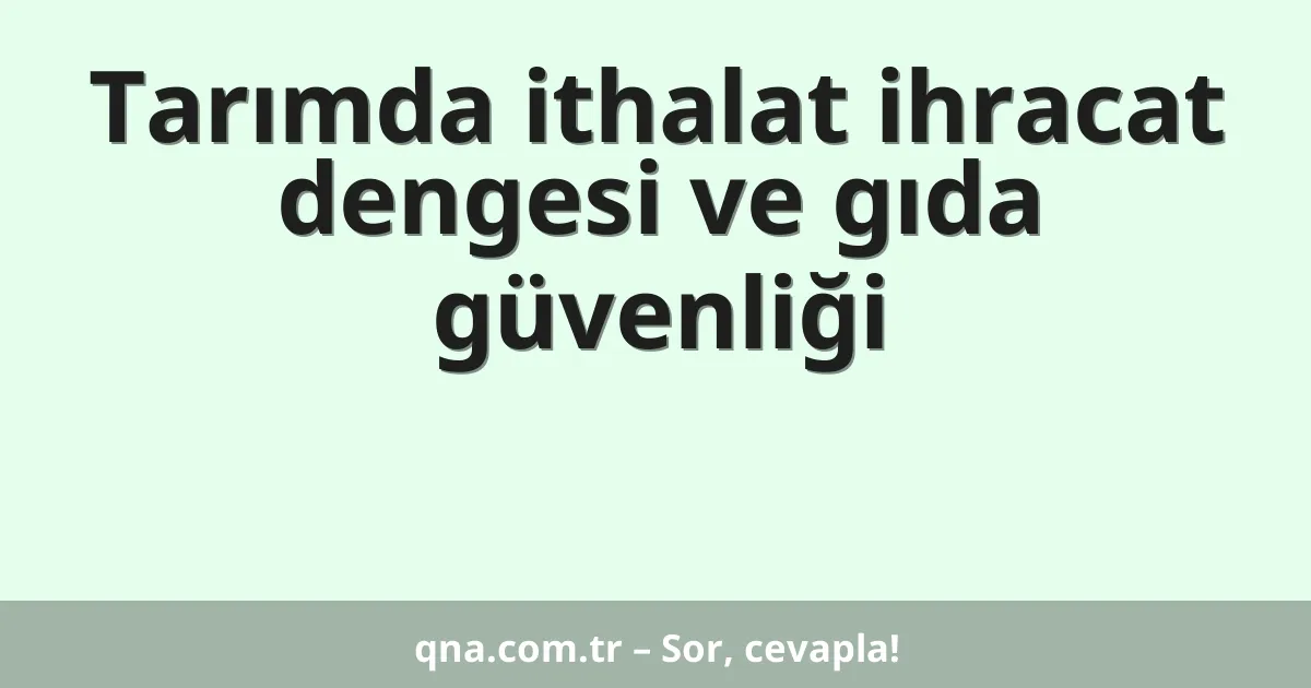 Tarımda ithalat ihracat dengesi ve gıda güvenliği