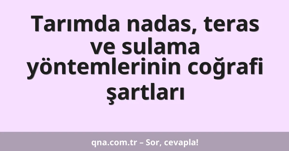 Tarımda nadas, teras ve sulama yöntemlerinin coğrafi şartları
