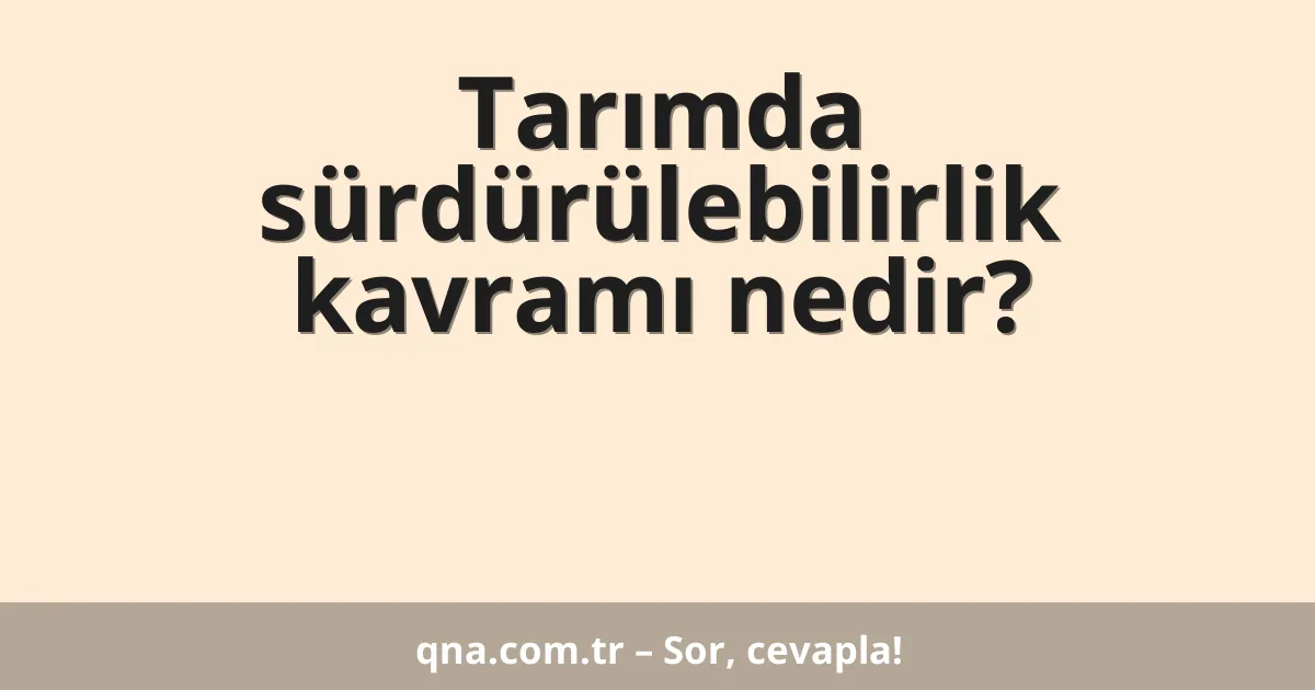 Tarımda sürdürülebilirlik kavramı nedir?