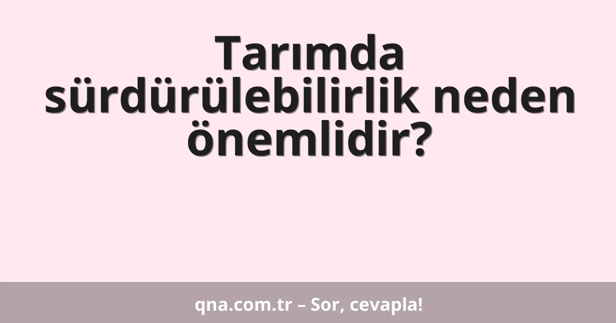 Tarımda sürdürülebilirlik neden önemlidir?