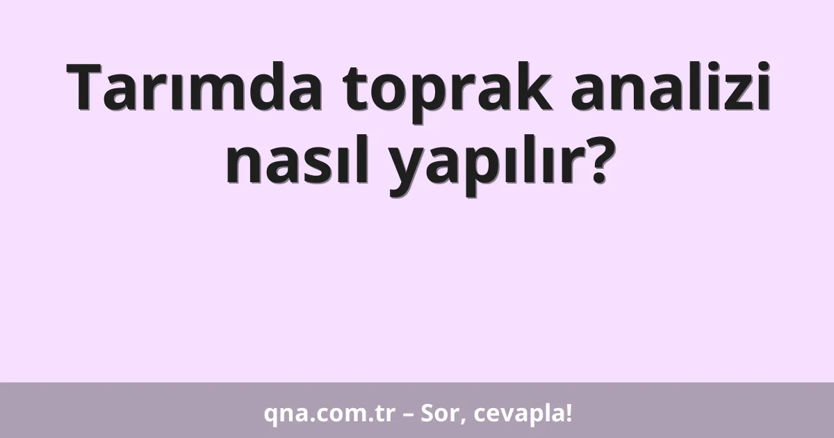 Tarımda toprak analizi nasıl yapılır?