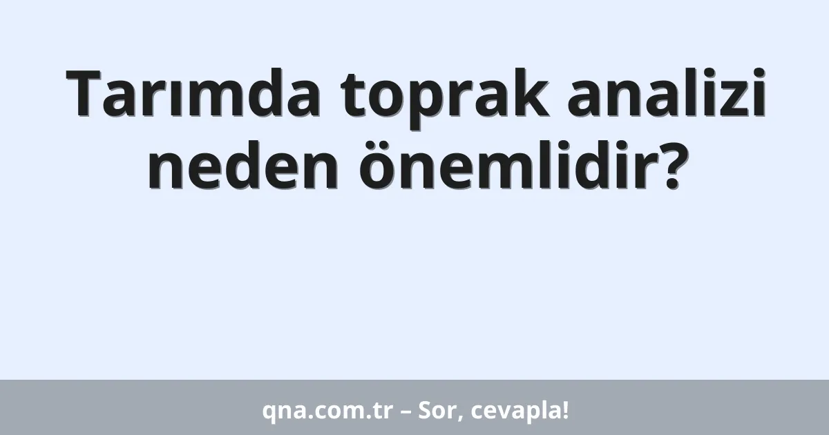 Tarımda toprak analizi neden önemlidir?