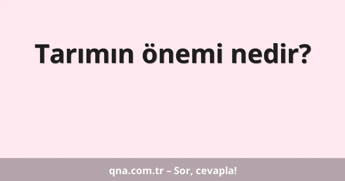 Tarımın önemi nedir?