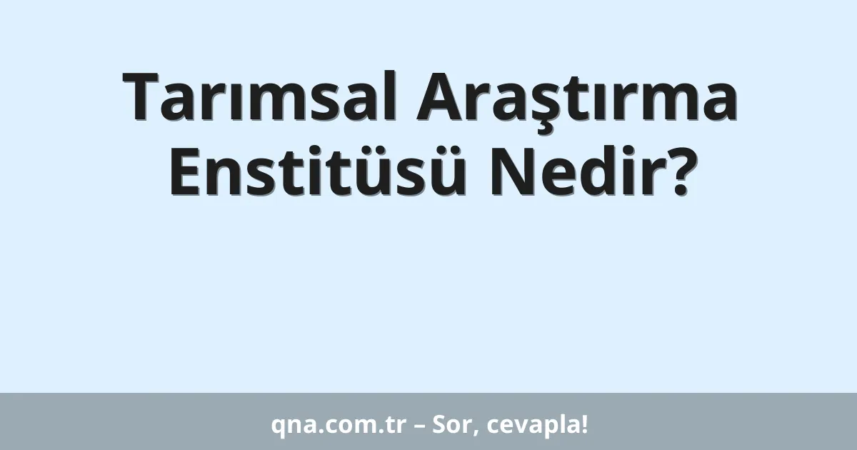 Tarımsal Araştırma Enstitüsü Nedir?