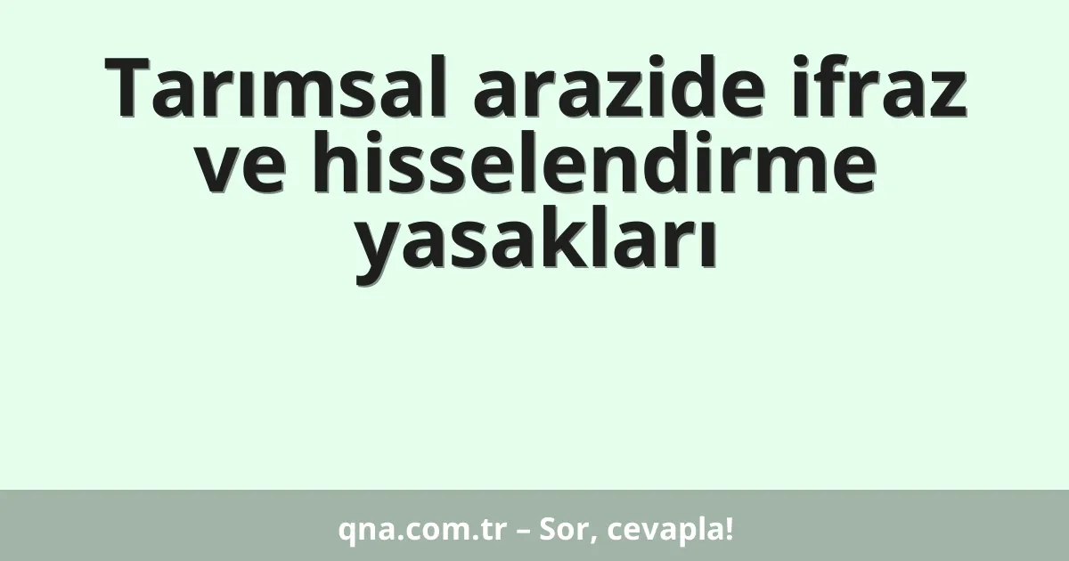 Tarımsal arazide ifraz ve hisselendirme yasakları