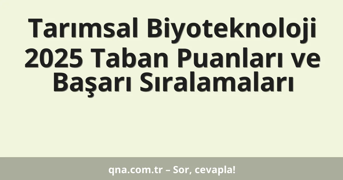 Tarımsal Biyoteknoloji 2025 Taban Puanları ve Başarı Sıralamaları