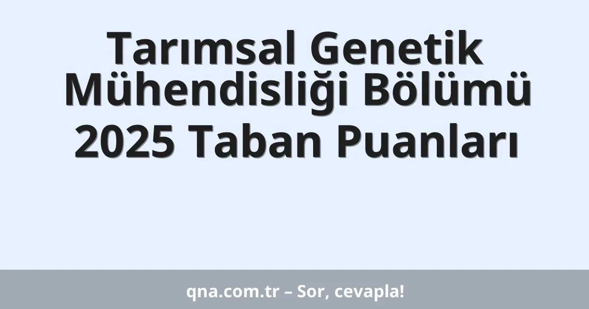 Tarımsal Genetik Mühendisliği Bölümü 2025 Taban Puanları