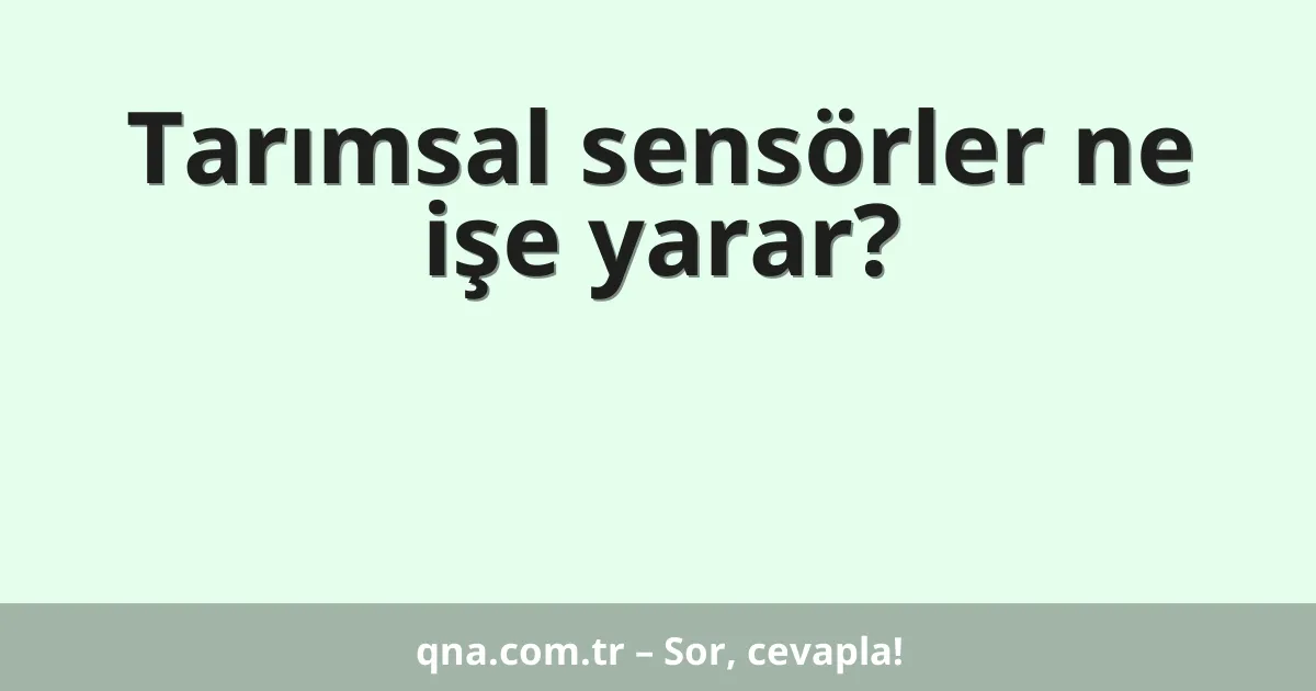 Tarımsal sensörler ne işe yarar?