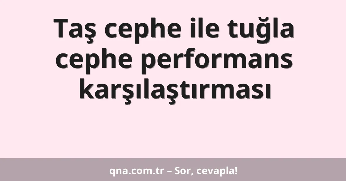 Taş cephe ile tuğla cephe performans karşılaştırması