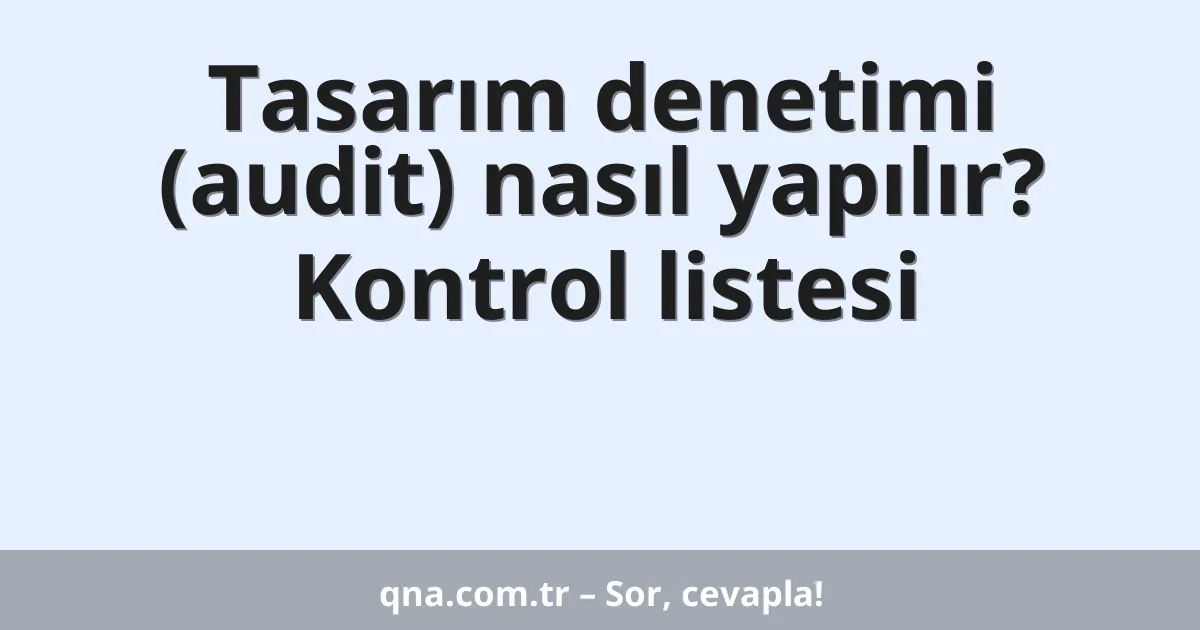 Tasarım denetimi (audit) nasıl yapılır? Kontrol listesi