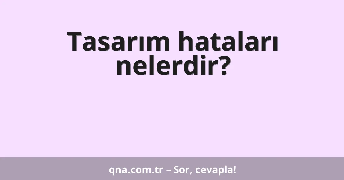 Tasarım hataları nelerdir?