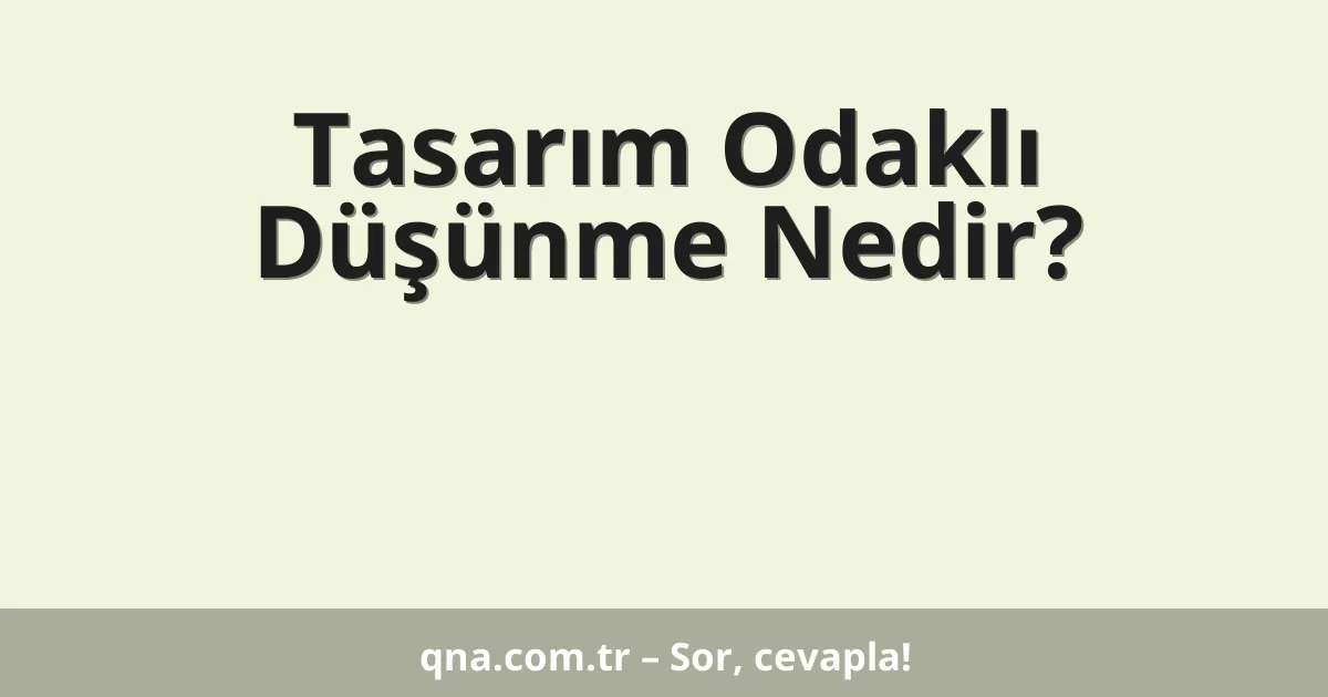 Tasarım Odaklı Düşünme Nedir?