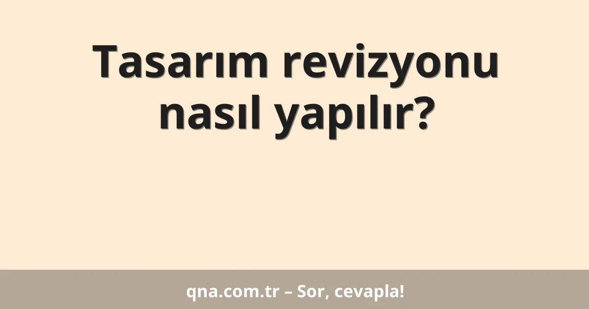 Tasarım revizyonu nasıl yapılır?