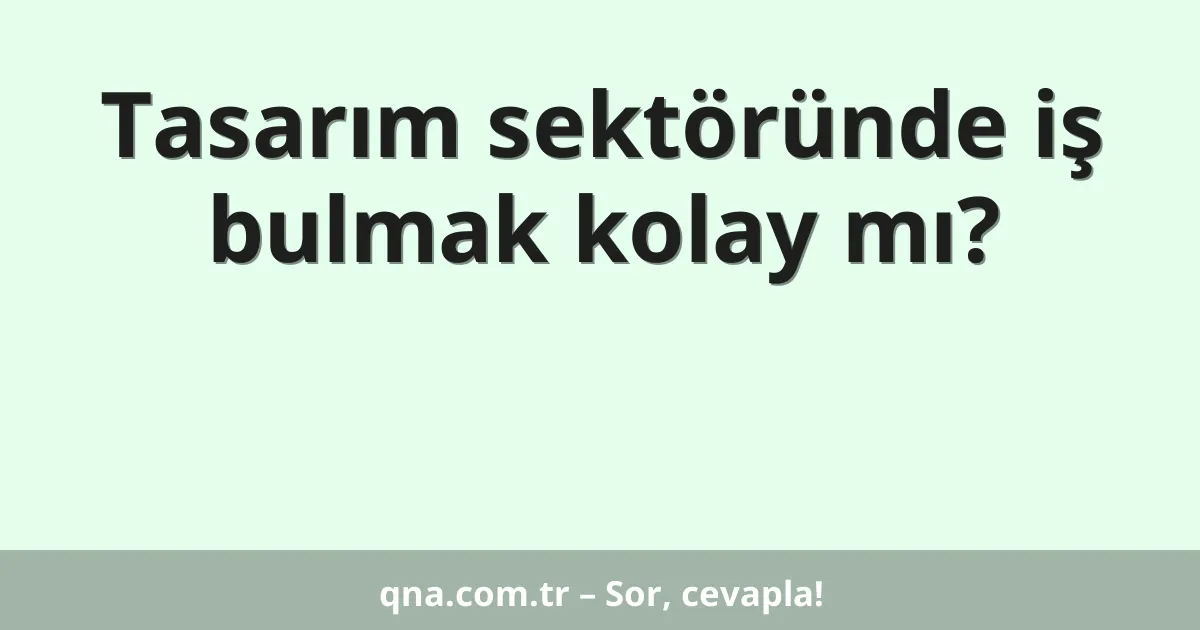 Tasarım sektöründe iş bulmak kolay mı?