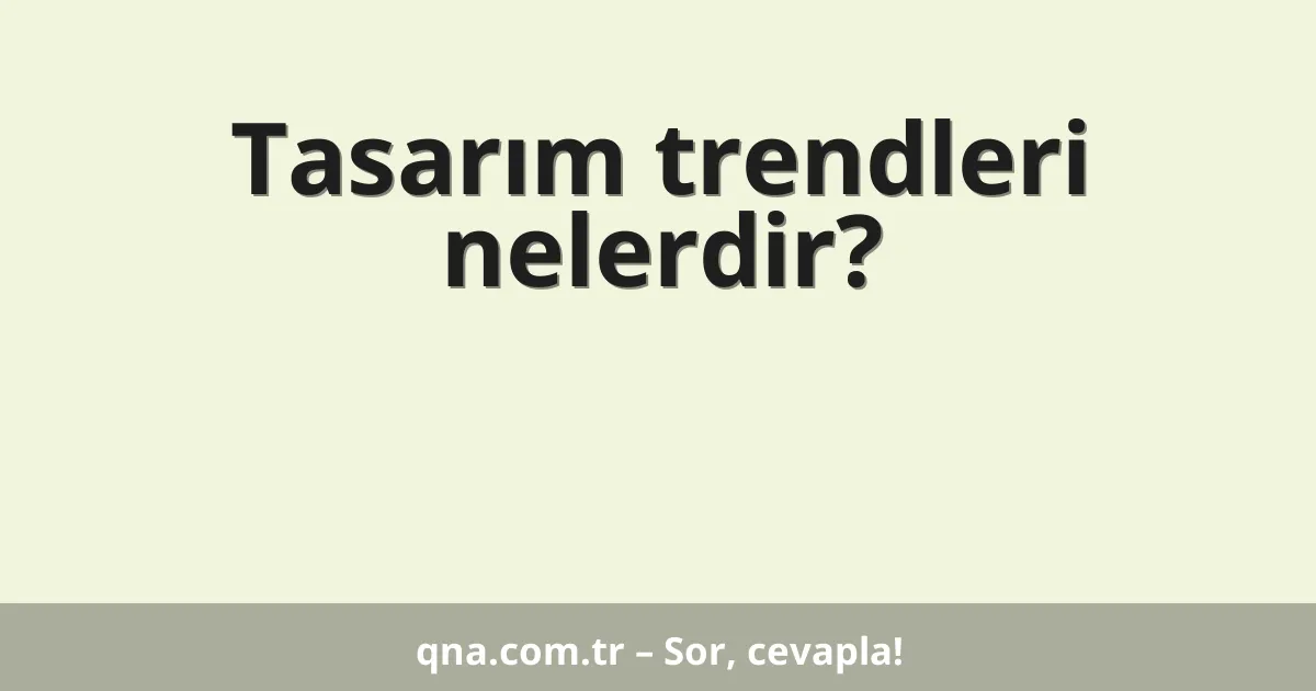 Tasarım trendleri nelerdir?