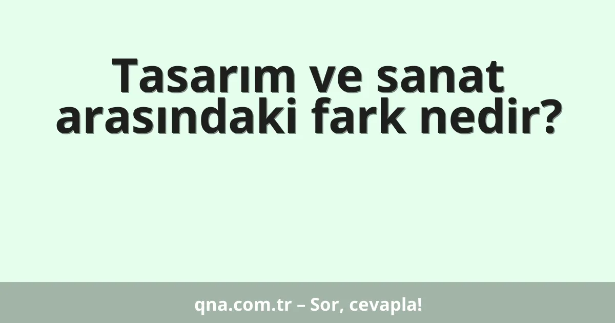 Tasarım ve sanat arasındaki fark nedir?