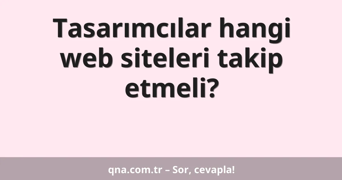 Tasarımcılar hangi web siteleri takip etmeli?