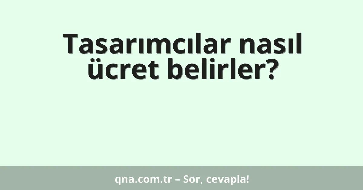 Tasarımcılar nasıl ücret belirler?